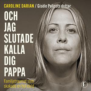 Och jag slutade kalla dig pappa by Caroline Darian