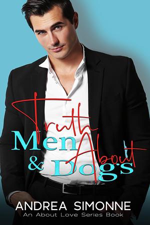 Truth About Men & Dogs: A Small Town Billionaire Romance by Andrea Simonne, Andrea Simonne