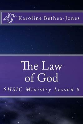 The Law of God: SHSIC Ministry Lesson 6 by Karoline Bethea-Jones