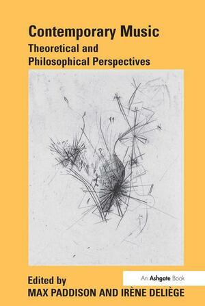 Contemporary Music: Theoretical and Philosophical Perspectives by Irène Deliège, Max Paddison