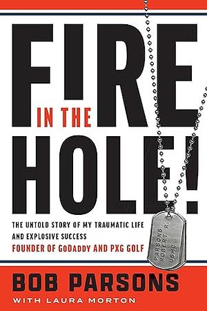 Fire in the Hole!: The Untold Story of My Traumatic Life and Explosive Success by Bob Parsons