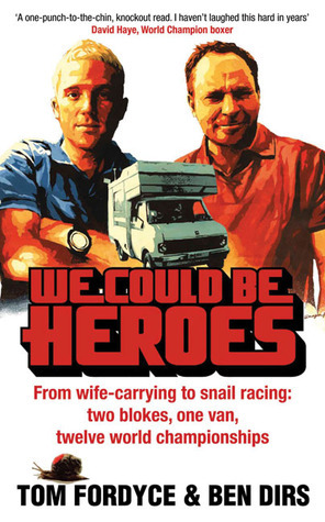 We Could Be Heroes: One Van, Two Blokes and Twelve World Championships by Ben Dirs, Tom Fordyce