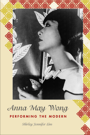 Anna May Wong: Performing the Modern by Shirley Jennifer Lim