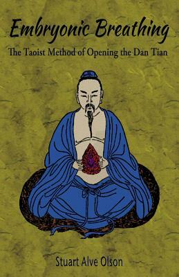 Embryonic Breathing: The Taoist Method of Opening the Dan Tian by Stuart Alve Olson