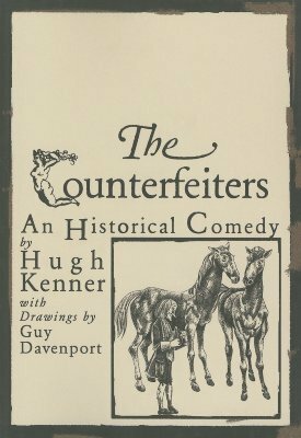 The Counterfeiters: An Historical Comedy by Guy Davenport, Hugh Kenner