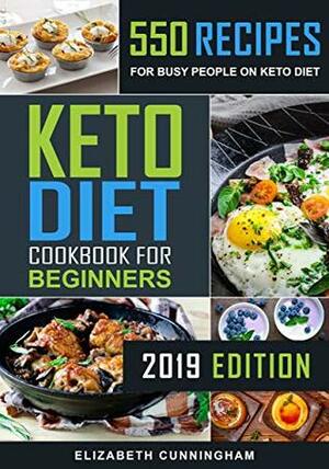 Keto Diet Cookbook For Beginners: 550 Recipes For Busy People on Keto Diet by Elizabeth Cunningham