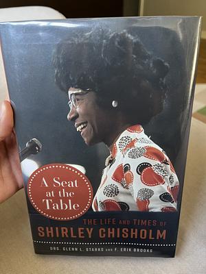 A Seat at the Table: The Life and Times of Shirley Chisholm by Glenn L. Starks, F. Erik Brooks