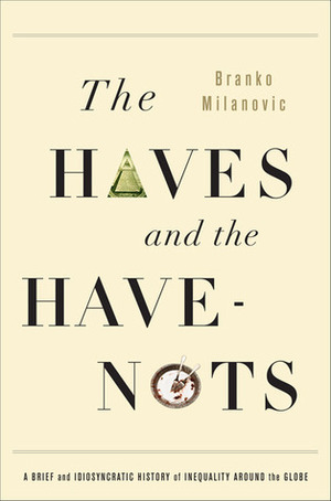 The Haves and the Have-Nots: A Brief and Idiosyncratic History of Global Inequality by Branko Milanović