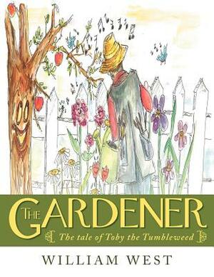 The Gardener: The Tale of Toby the Tumbleweed by William West