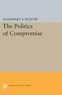 Politics of Compromise by Dankwart A. Rustow