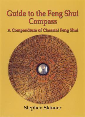 Guide to the Feng Shui Compass: A Compendium of Classical Feng Shui, Including a History of Feng Shui and a Detailed Catalogue of 75 Rings of the Lo P by Stephen Skinner