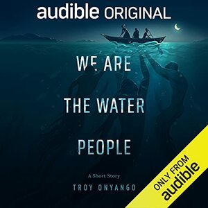 We Are the Water People: A Short Story by Troy Onyango