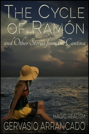 The Cycle of RamónOther Stories from the Cantina by Gervasio Arrancado