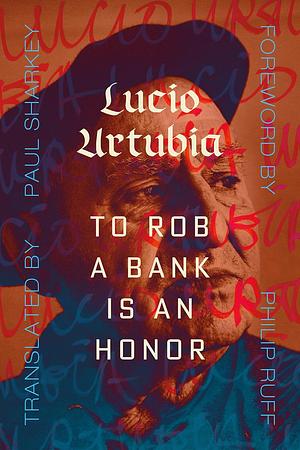 To Rob a Bank Is an Honor by Lucio Urtubia