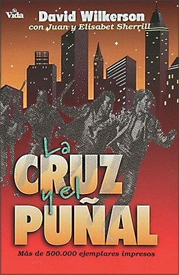 La Cruz Y El Puñal = The Cross and the Switchblade by David Wilkerson, Juan Sherrill, John Sherrill
