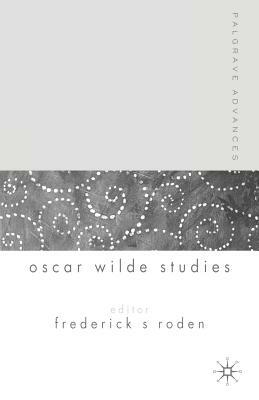 Palgrave Advances in Oscar Wilde Studies by Frederick S. Roden