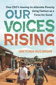 Our Voices Rising: One CEO's Journey to Alleviate Poverty Using Fashion As a Force for Good by Gretchen Huijskens