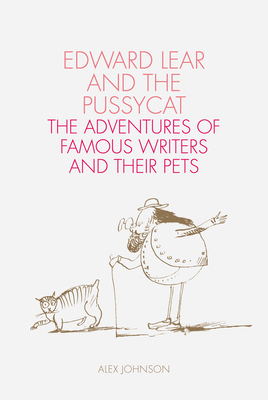 Edward Lear and the Pussycat: The Adventures of Famous Writers and Their Pets by Alex Johnson