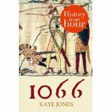 1066: History in an Hour by Kaye Jones, Jonathan Keeble