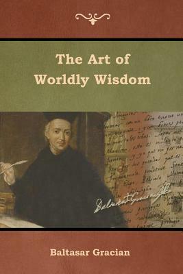 The Art of Worldly Wisdom by Baltasar Gracian