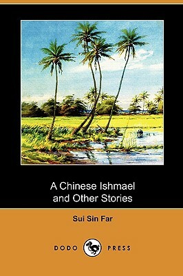 A Chinese Ishmael and Other Stories (Dodo Press) by Sui Sin Far