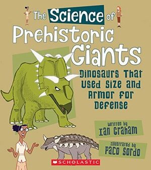 The Science of Prehistoric Giants: Dinosaurs That Used Size and Armor for Defense (The Science of Dinosaurs) by Ian Graham