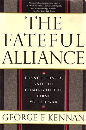 The Fateful Alliance: France, Russia, and the Coming of the First World War by George F. Kennan