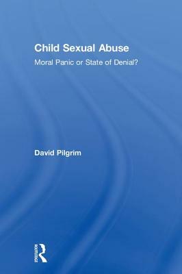 Child Sexual Abuse: Moral Panic or State of Denial? by David Pilgrim