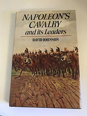 Napoleon's Cavalry And Its Leaders by David R. Johnson