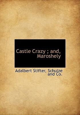 Castle Crazy; And, Maroshely by Adalbert Stifter