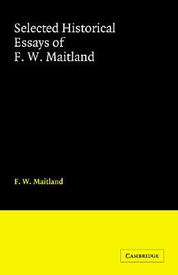 Selected Historical Essays of F. W. Maitland by Helen M. Cam, F. W. Maitland