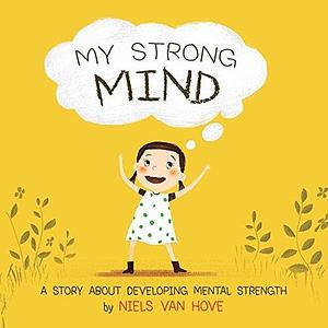 My Strong Mind: A children's book about resilience, growth mindset, confidence, mental health and positive affirmations. Ideal for kids age 5, 6 or 7 by Niels van Hove, Niels van Hove