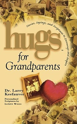Hugs for Grandparents: Stories, Sayings, and Scriptures to Encourage and by Leann Weiss, Larry Keefauver