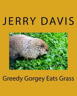 Greedy Gorgey Eats Grass by Jerry D. Davis