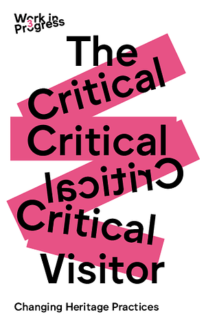 The Critical Visitor: Changing Heritage Practices by Eliza Steinbock, Hester Dibbits