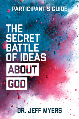 The Secret Battle of Ideas about God Participant's Guide: Overcoming the Outbreak of Five Fatal Worldviews by Jeff Myers