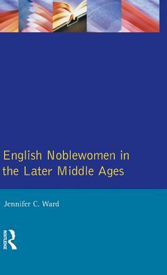 English Noblewomen in the Later Middle Ages by Jennifer Ward