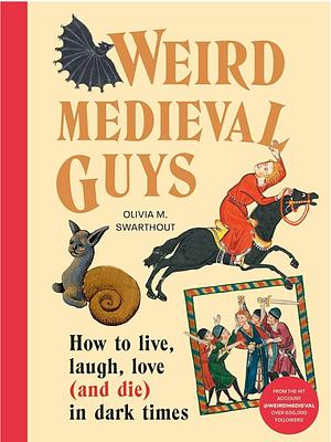 Weird Medieval Guys: A Bestiary of Curious Creatures from the Dark Ages by Olivia Swarthout