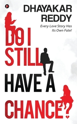 Do I Still Have A Chance?: Every Love Story Has Its Own Fate! by Dhayakar Reddy