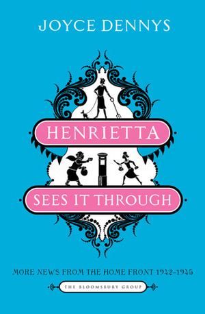 Henrietta Sees It Through: More News from the Home Front 1942-1945 by Joyce Dennys