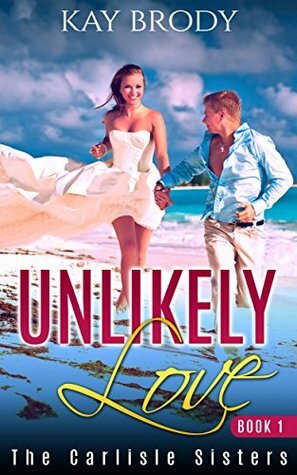 Unlikely Love: A Hot, Romantic Suspense Series: Book 1 (The Carlisle Sisters) by Kay Brody