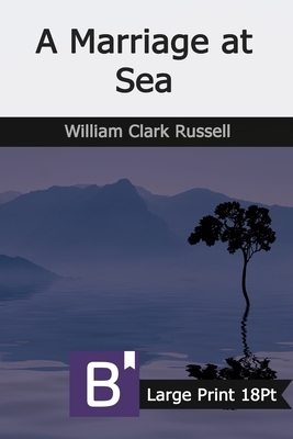 A Marriage at Sea: Large Print by William Clark Russell