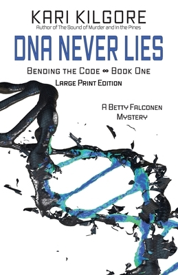 DNA Never Lies: Bending the Code - Book One by Kari Kilgore