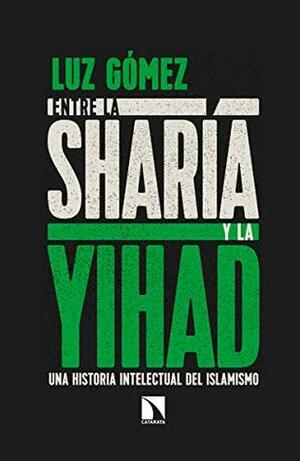 Entre la sharía y la yihad by Luz Gómez García