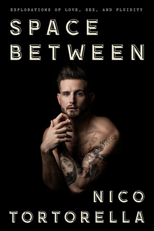 Space Between: Explorations of Love, Sex, and Fluidity by Nico Tortorella