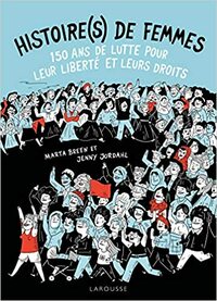 Histoire(s) de femmes : 150 ans de lutte pour leur liberté et leurs droits by Jenny Jordahl, Marta Breen