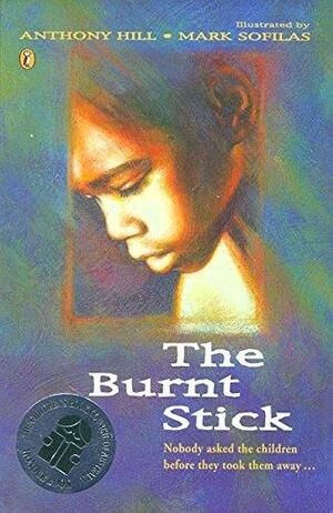 Burnt Stick, The by Mark Sofilas, Anthony Hill