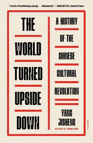 The World Turned Upside Down: A History of the Chinese Cultural Revolution by Yang Jisheng
