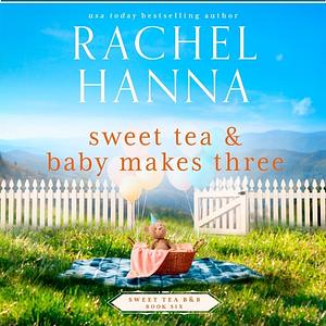 Sweet Tea & Baby Makes Three by Rachel Hanna, Rachel Hanna