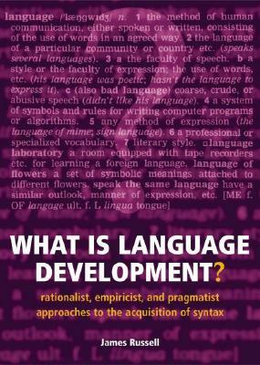 What Is Language Development?: Rationalist, Empiricist, and Pragmatist Approaches to the Acquisition of Syntax by James Russell